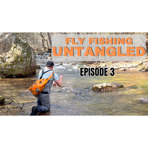 Fly Fishing Untangled Episode 3
